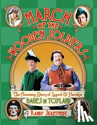 Skretvedt, Randy - March of the Wooden Soldiers: The Amazing Story of Laurel & Hardy's "Babes in Toyland"