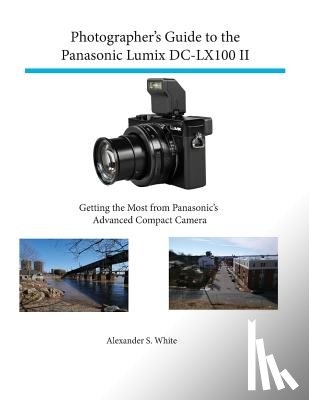 White, Alexander - Photographer's Guide to the Panasonic Lumix Dc-Lx100 II