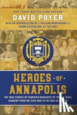 Poyer, David - Heroes Of Annapolis: The True Stories of Fourteen Graduates of the U.S. Naval Academy, from the Civil War to the War on Terror