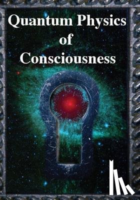 Kuttner, Fred - Quantum Physics of Consciousness: The Quantum Physics of the Mind, Explained