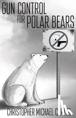 Carter, Christopher Michael - Gun Control for Polar Bears