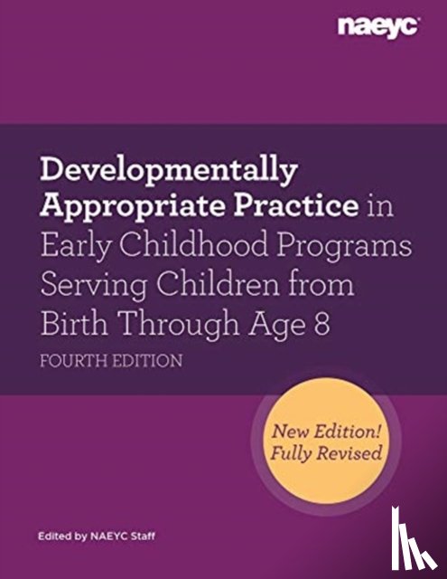  - Developmentally Appropriate Practice in Early Childhood Programs Serving Children from Birth Through Age 8, Fourth Edition (Fully Revised and Updated)