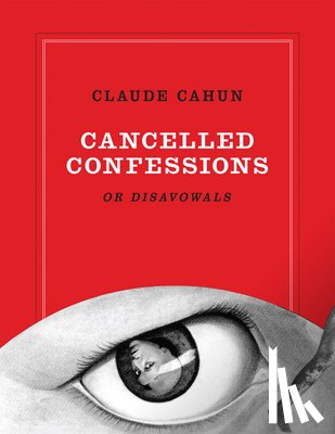 Cahun, Claude - Claude Cahun: Cancelled Confessions (or Disavowals)
