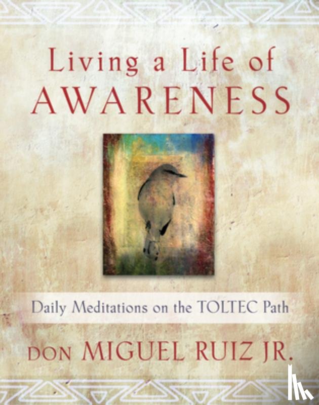 Ruiz, Don Miguel - Living a Life of Awareness: Daily Meditations on the Toltec Path