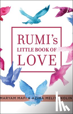 Mafi, Maryam - Rumi's Little Book of Love: 150 Poems That Speak to the Heart