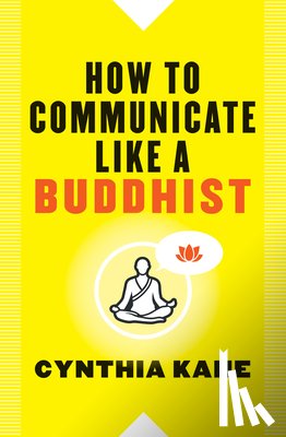 Kane, Cynthia (Cynthia Kane) - How to Communicate Like a Buddhist