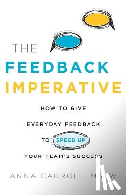 Carroll Mssw, Anna - The Feedback Imperative: How to Give Everyday Feedback to Speed Up Your Team's Success
