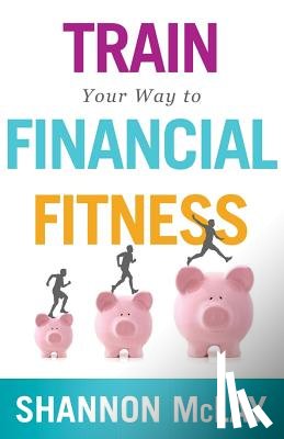 McLay, Shannon - Train Your Way to Financial Fitness