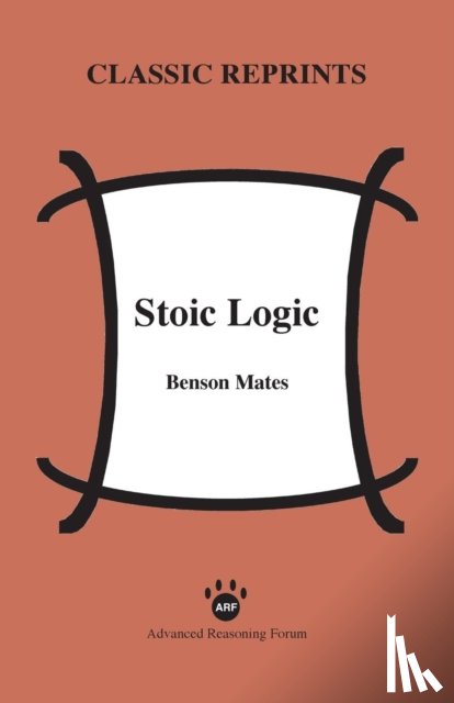 Mates, Professor of Philosophy Benson (University of California Berkeley (Emeritus)) - Stoic Logic