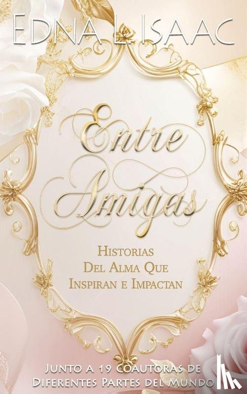 Isaac, Edna L - Entre Amigas, Historias Del Alma Que Inspiran e Impactan