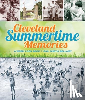 Bellamy, Gail Ghetia - Cleveland Summertime Memories: A Warm Look Back