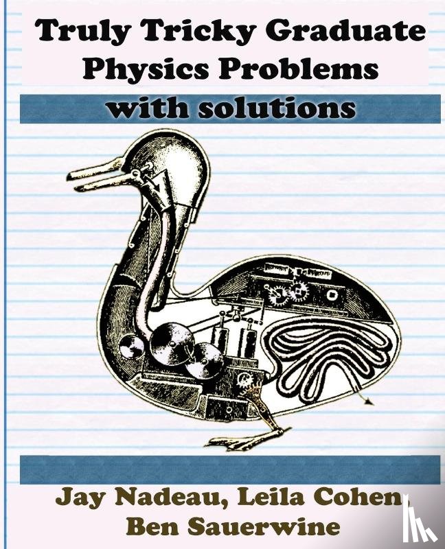 Nadeau, Jay, Cohen, Leila, Sauerwine, Ben - Truly Tricky Graduate Physics Problems With Solutions