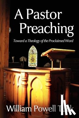 Tuck, William Powell - A Pastor Preaching: Toward a Theology of the Proclaimed Word