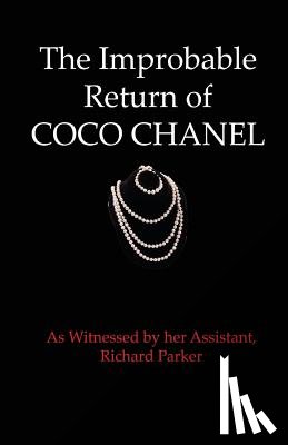 Parker, Richard - The Improbable Return of Coco Chanel: As Witnessed by Her Assistant, Richard Parker
