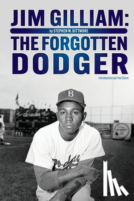 Dittmore, Stephen W. - Jim Gilliam: The Forgotten Dodger