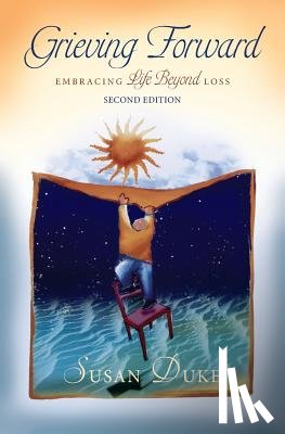 Duke, Susan - Grieving Forward: Embracing Life Beyond Loss