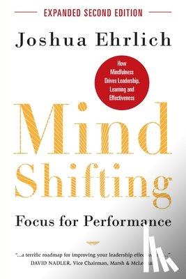 Ehrlich, Joshua - Mindshifting: Focus for Performance: How Mindfulness Drives Leadership, Learning and Effectiveness