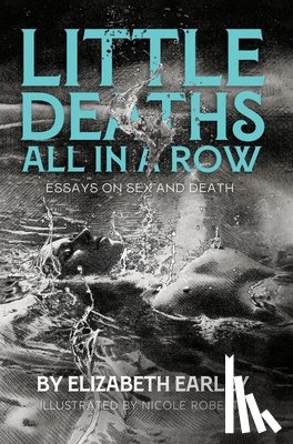 Earley, Elizabeth - Little Deaths All in a Row: Essays on Sex and Death
