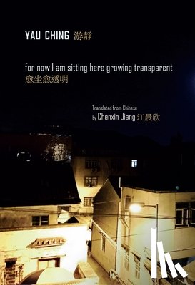 Ching, Yau - For Now I Am Sitting Here Growing Transparent