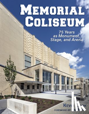 Cook, Kevin - Memorial Coliseum: 75 Years as Monument, Stage, and Arena