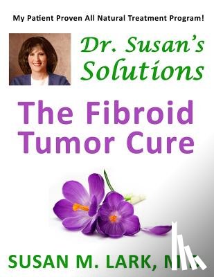 Lark M. D., Susan M. - Dr. Susan's Solutions: The Fibroid Tumor Cure