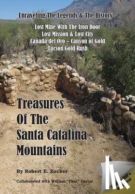 Zucker, Robert E. - Treasures of the Santa Catalina Mountains: Unraveling the Legends and History of the Santa Catalina Mountains