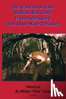 Zucker, Robert Edward - The Canyon of Gold, Buffalo Bill Cody, and the Legendary Iron Door Mine Treasure: The Santa Catalina Mountains Story