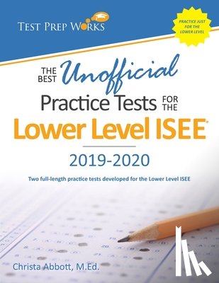 Abbott M. Ed, Christa B. - The Best Unofficial Practice Tests for the Lower Level ISEE