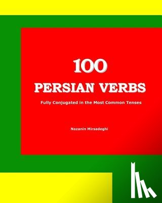 Mirsadeghi, Nazanin - 100 Persian Verbs (Fully Conjugated in the Most Common Tenses) (Farsi-English Bi-lingual Edition)