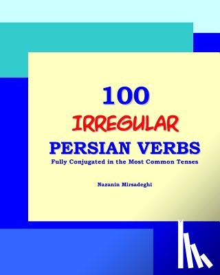 Mirsadeghi, Nazanin - 100 IRREGULAR Persian Verbs (Fully Conjugated in the Most Common Tenses)(Farsi-English Bi-lingual Edition)