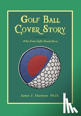 Harrison, James J. - Golf Ball Cover Story: What Every Golfer Should Know