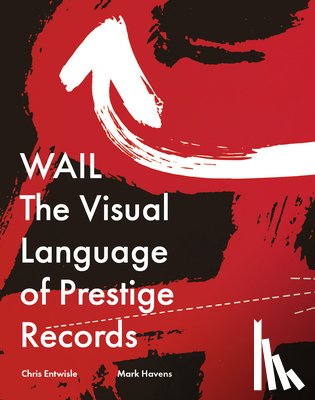 Entwisle, Chris - Wail: The Visual Language of Prestige Records