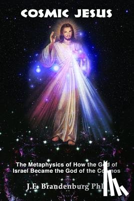 Brandenburg, J. E. - Cosmic Jesus: The Metaphysics of How the God of Israel Became the God of the Cosmos