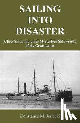 Jerlecki, Constance M. - Sailing Into Disaster: Ghost Ships and other Mysterious Shipwrecks of the Great Lakes
