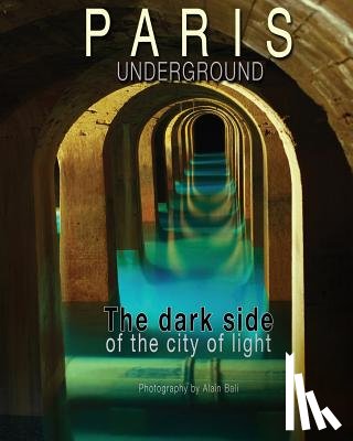 Bali, Alain - Paris Underground: The dark side of the city of light