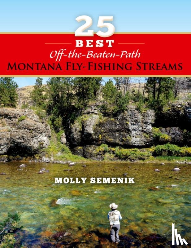 Semenik, Molly - 25 Best Off-The-Beaten-Path Montana Fly Fishing Streams