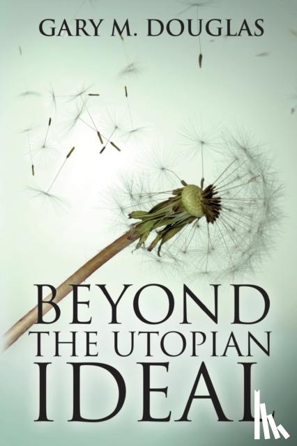 Douglas, Gary M - Beyond the Utopian Ideal