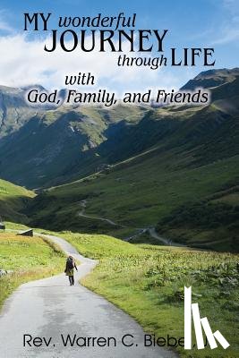 Biebel, Warren C - My Wonderful Journey Through Life - with God, Family, and Friends