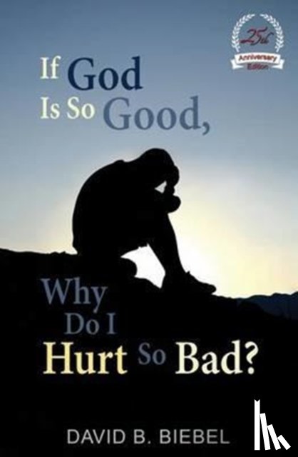 Biebel, David B - If God is So Good, Why Do I Hurt So Bad?