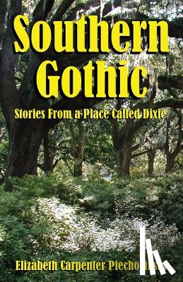 Piechocinski, Elizabeth Carpenter - Southern Gothic - Stories from a Place Called Dixie