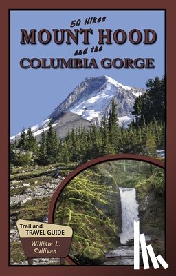 Sullivan, William L. - 50 Hikes: Mount Hood and the Columbia Gorge