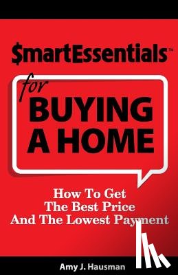 Hausman, Amy J. - Smart Essentials for Buying a Home: How to Get the Best Price and the Lowest Payment