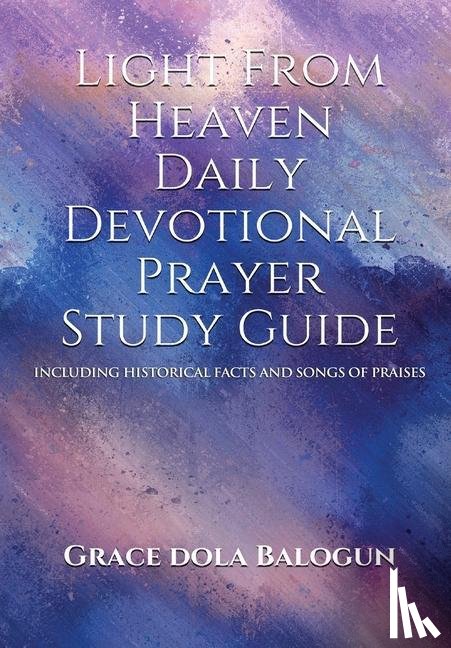 Balogun, Grace Dola - Light From Heaven Daily Devotional Prayer Study Guide Including Historical Facts And Songs of Praises