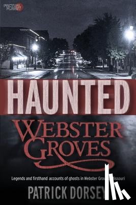 Dorsey, Patrick - Haunted Webster Groves