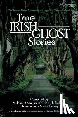 Neligan, Harry L. - True Irish Ghost Stories: The Haunted Places, Apparitions, and Legendary Ghosts of Ireland