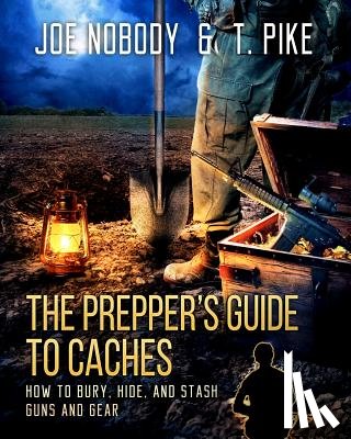 Pike, T. - The Prepper's Guide to Caches: How to Bury, Hide, and Stash Guns and Gear