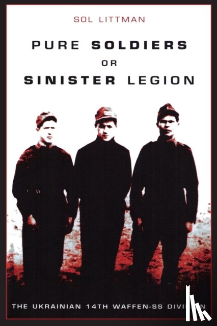 Littman, Sol - Pure Soldiers Or Sinister Legion -The Ukrainian 14th Waffen-SS Division