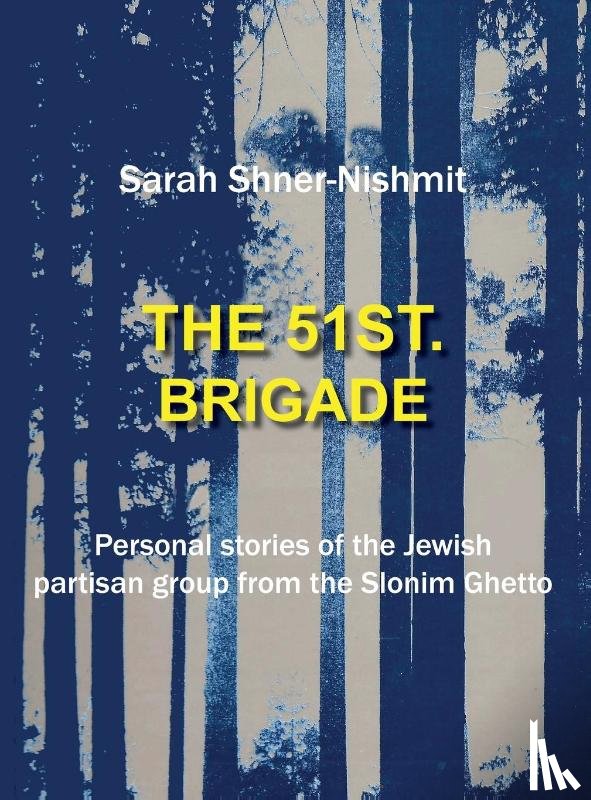 Shner-Nishmit, Sarah - The 51st Brigade - Personal Stories of the Jewish Partisan Group from the Slonim Ghetto
