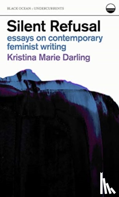 Darling, Kristina Marie - Silent Refusal: Essays on Contemporary Feminist Writing