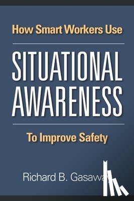 Gasaway, Richard B. - How smart workers use situational awareness to improve safety